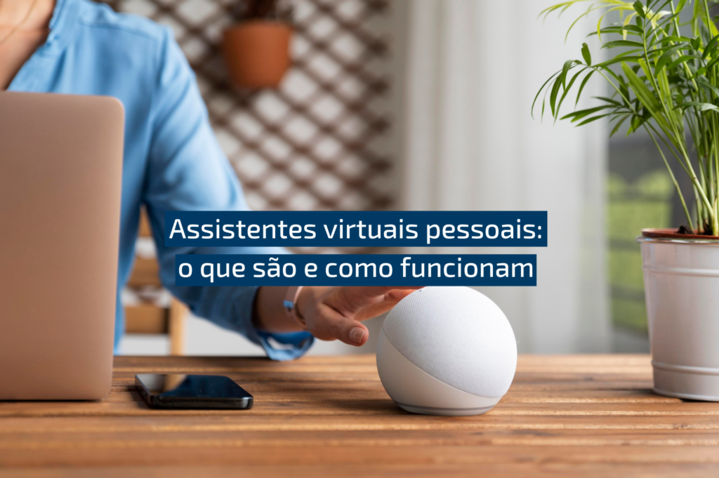 Assistentes Virtuais Pessoais O Que São E Como Funcionam Blog Industriall 1332